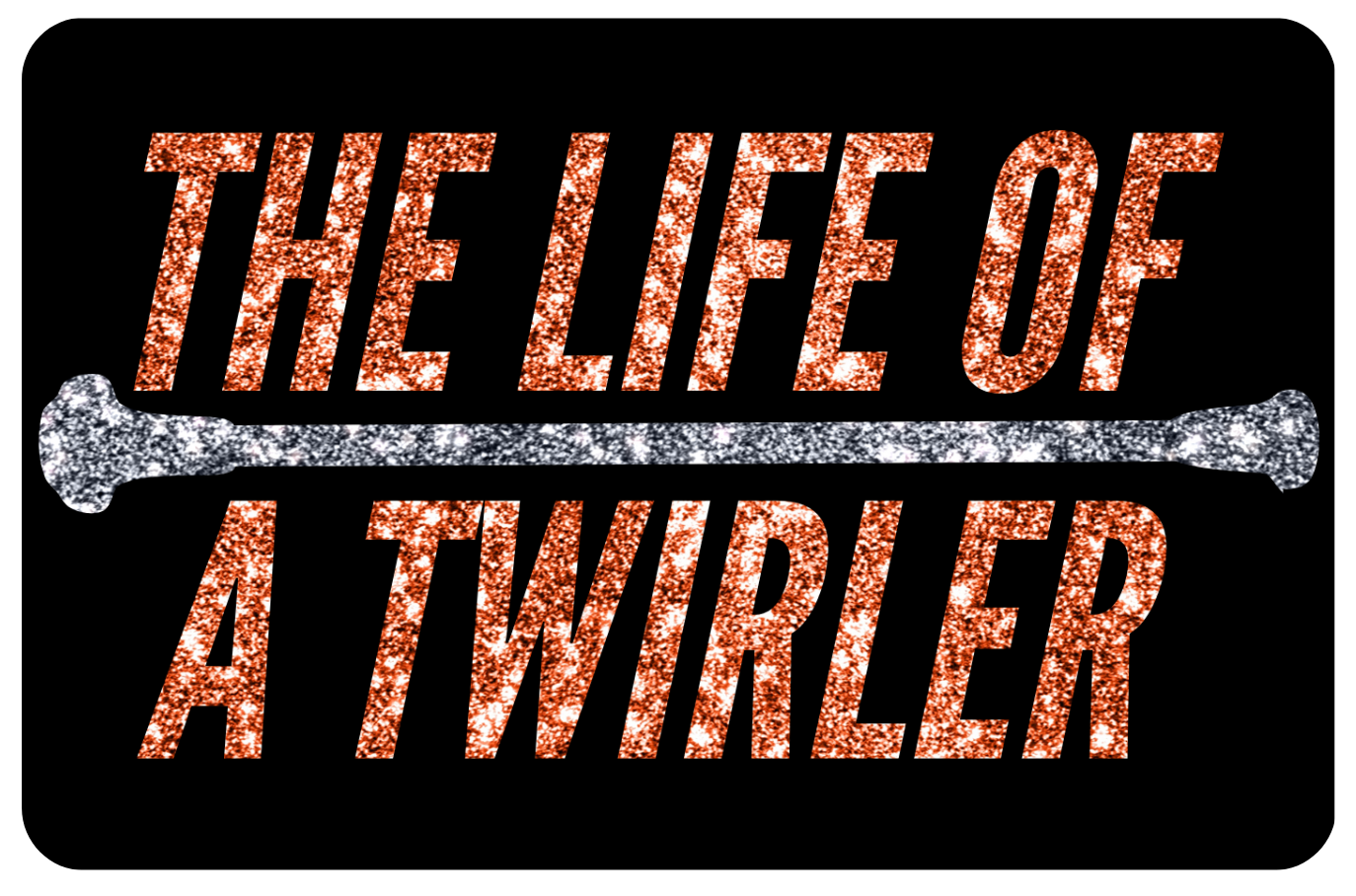 Text 'The Life of a Twirler' with a baton graphic on a black background